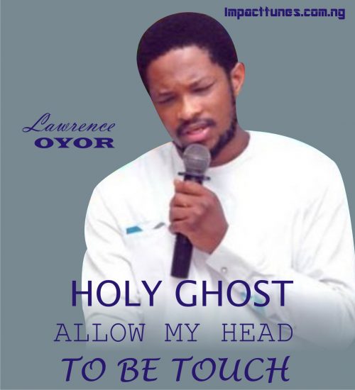 Lawrence Oyor – Holy Ghost Allow My Head To Touch (Davidic Minstrels)