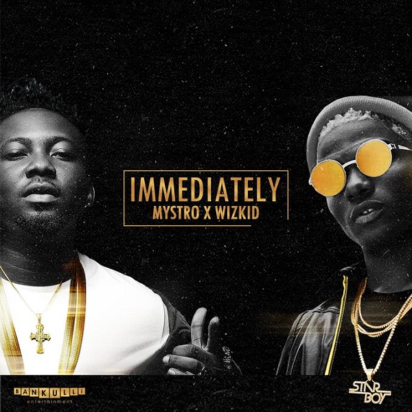 Mystro & Wizkid – Immediately