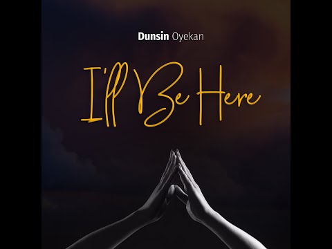 Dunsin Oyekan – I’LL BE HERE