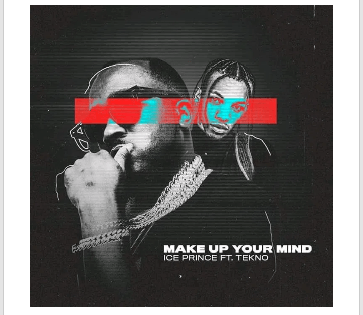Ice Prince Ft Tekno – Make Up Your Mind